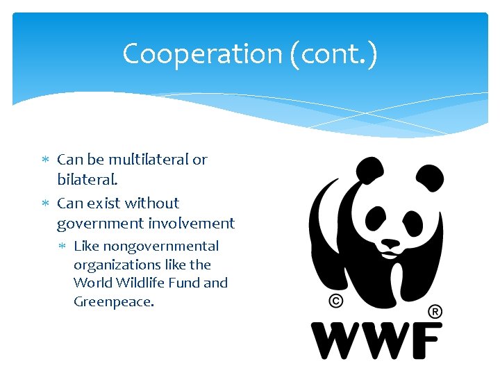 Cooperation (cont. ) Can be multilateral or bilateral. Can exist without government involvement Like