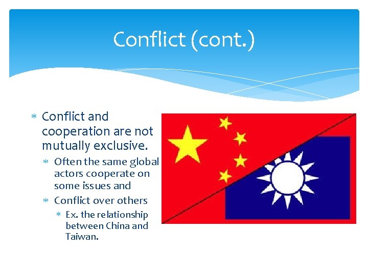 Conflict (cont. ) Conflict and cooperation are not mutually exclusive. Often the same global