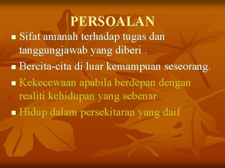 PERSOALAN Sifat amanah terhadap tugas dan tanggungjawab yang diberi. Bercita-cita di luar kemampuan seseorang.