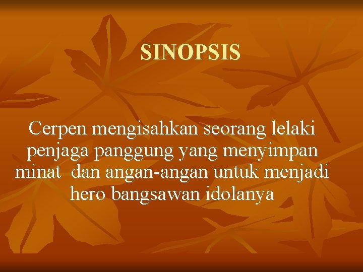 SINOPSIS Cerpen mengisahkan seorang lelaki penjaga panggung yang menyimpan minat dan angan-angan untuk menjadi