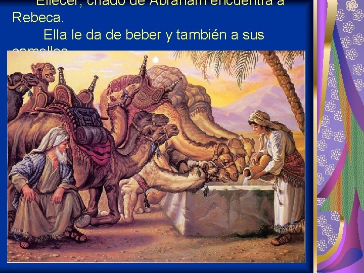 Eliecer, criado de Abraham encuentra a Rebeca. Ella le da de beber y también Eliecer, criado de Abraham encuentra a Rebeca. Ella le da de beber y también