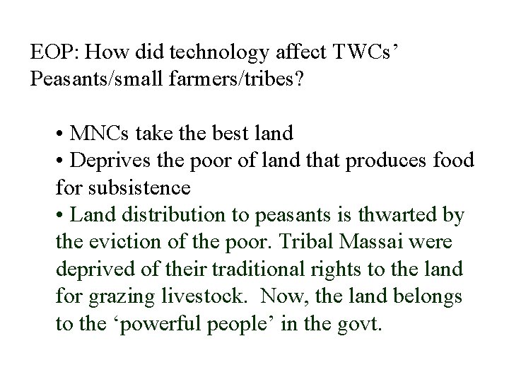 EOP: How did technology affect TWCs’ Peasants/small farmers/tribes? • MNCs take the best land EOP: How did technology affect TWCs’ Peasants/small farmers/tribes? • MNCs take the best land