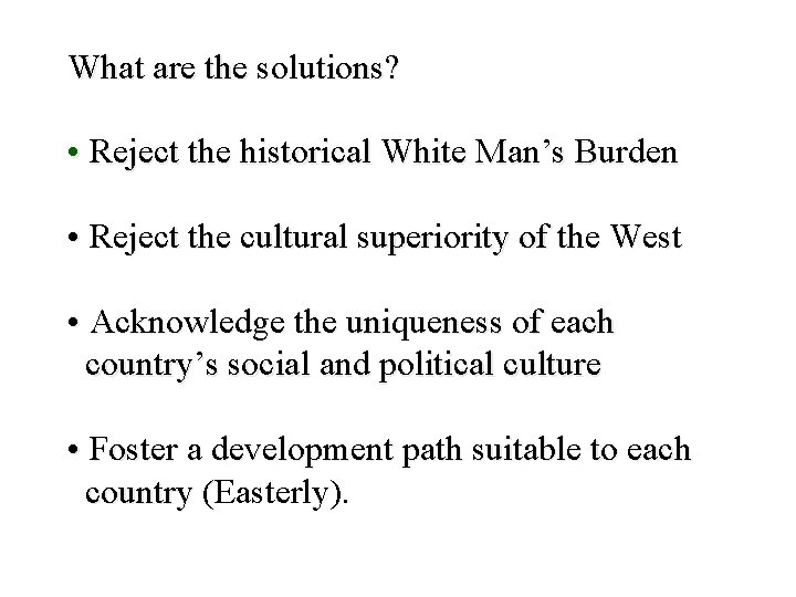 What are the solutions? • Reject the historical White Man’s Burden • Reject the What are the solutions? • Reject the historical White Man’s Burden • Reject the