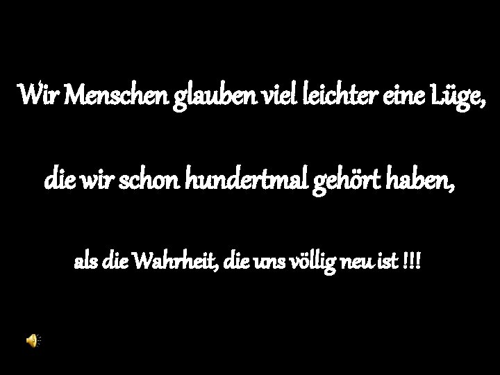 Wir Menschen glauben viel leichter eine Lüge, die wir schon hundertmal gehört haben, als