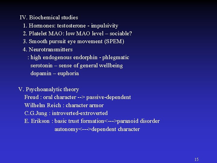 IV. Biochemical studies 1. Hormones: testosterone - impulsivity 2. Platelet MAO: low MAO level IV. Biochemical studies 1. Hormones: testosterone - impulsivity 2. Platelet MAO: low MAO level