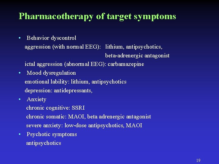 Pharmacotherapy of target symptoms • Behavior dyscontrol aggression (with normal EEG): lithium, antipsychotics, beta-adrenergic Pharmacotherapy of target symptoms • Behavior dyscontrol aggression (with normal EEG): lithium, antipsychotics, beta-adrenergic