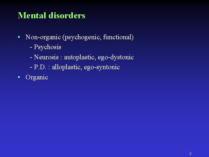 Mental disorders • Non-organic (psychogenic, functional) - Psychosis - Neurosis : autoplastic, ego-dystonic - Mental disorders • Non-organic (psychogenic, functional) - Psychosis - Neurosis : autoplastic, ego-dystonic -