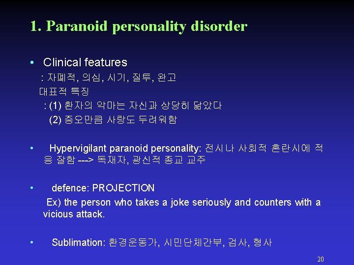 1. Paranoid personality disorder • Clinical features : 자폐적, 의심, 시기, 질투, 완고 대표적 1. Paranoid personality disorder • Clinical features : 자폐적, 의심, 시기, 질투, 완고 대표적