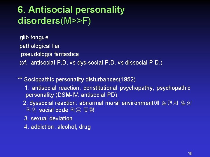 6. Antisocial personality disorders(M>>F) glib tongue pathological liar pseudologia fantastica (cf. antisoclal P. D. 6. Antisocial personality disorders(M>>F) glib tongue pathological liar pseudologia fantastica (cf. antisoclal P. D.