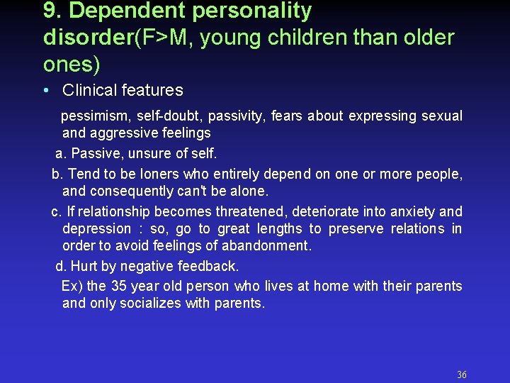 9. Dependent personality disorder(F>M, young children than older ones) • Clinical features pessimism, self-doubt, 9. Dependent personality disorder(F>M, young children than older ones) • Clinical features pessimism, self-doubt,