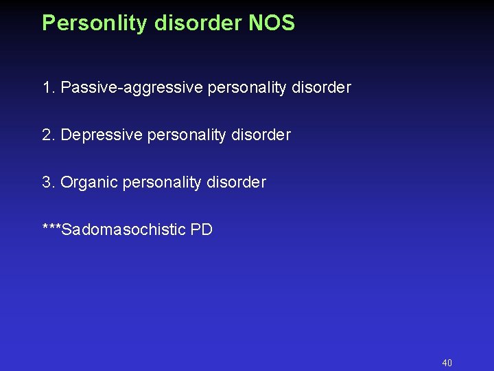 Personlity disorder NOS 1. Passive-aggressive personality disorder 2. Depressive personality disorder 3. Organic personality Personlity disorder NOS 1. Passive-aggressive personality disorder 2. Depressive personality disorder 3. Organic personality