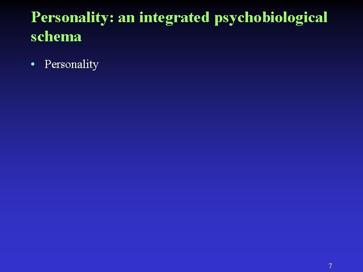 Personality: an integrated psychobiological schema • Personality 7 Personality: an integrated psychobiological schema • Personality 7