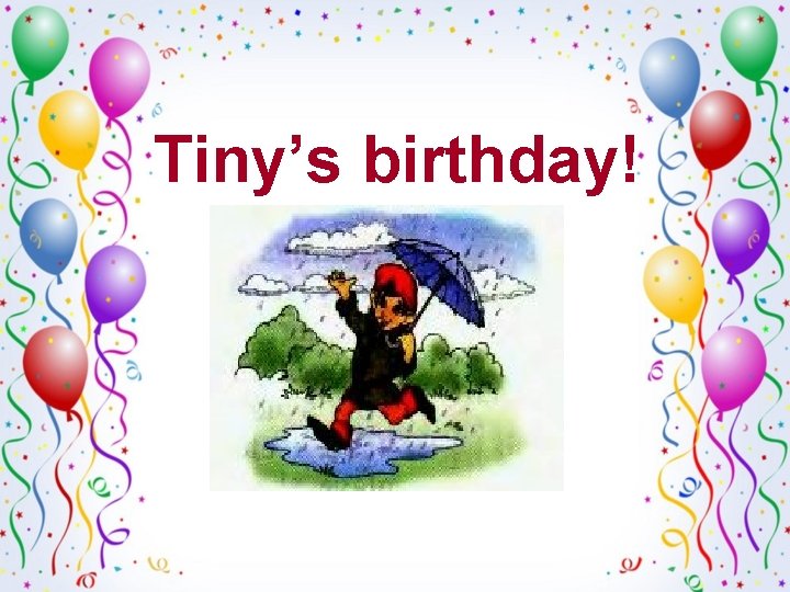 Tiny’s birthday! 