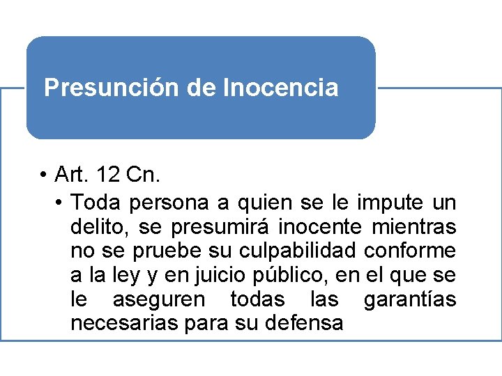 Presunción de Inocencia • Art. 12 Cn. • Toda persona a quien se le