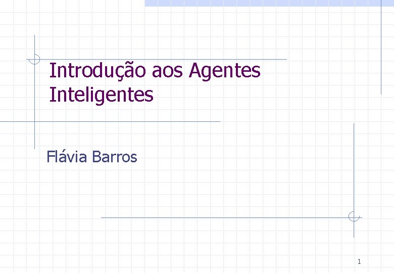Introdução aos Agentes Inteligentes Flávia Barros 1 