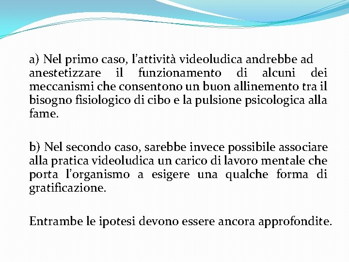 a) Nel primo caso, l’attività videoludica andrebbe ad anestetizzare il funzionamento di alcuni dei