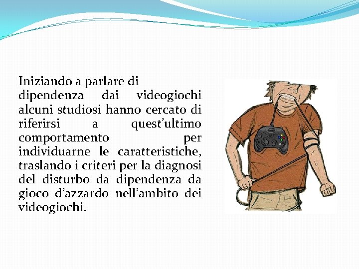 Iniziando a parlare di dipendenza dai videogiochi alcuni studiosi hanno cercato di riferirsi a