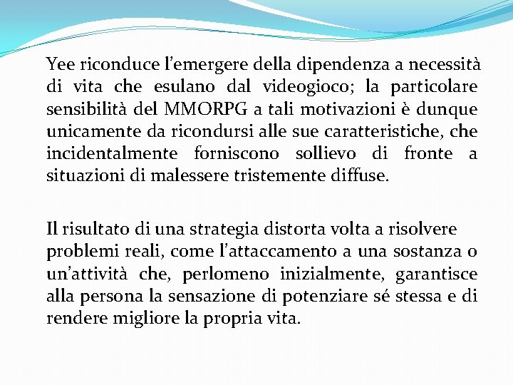 Yee riconduce l’emergere della dipendenza a necessità di vita che esulano dal videogioco; la