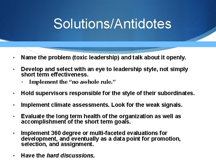 Solutions/Antidotes • Name the problem (toxic leadership) and talk about it openly. • Develop Solutions/Antidotes • Name the problem (toxic leadership) and talk about it openly. • Develop