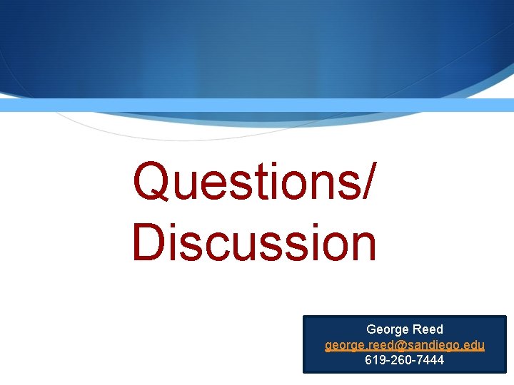 Questions/ Discussion George Reed george. reed@sandiego. edu 619 -260 -7444 S Questions/ Discussion George Reed george. reed@sandiego. edu 619 -260 -7444 S
