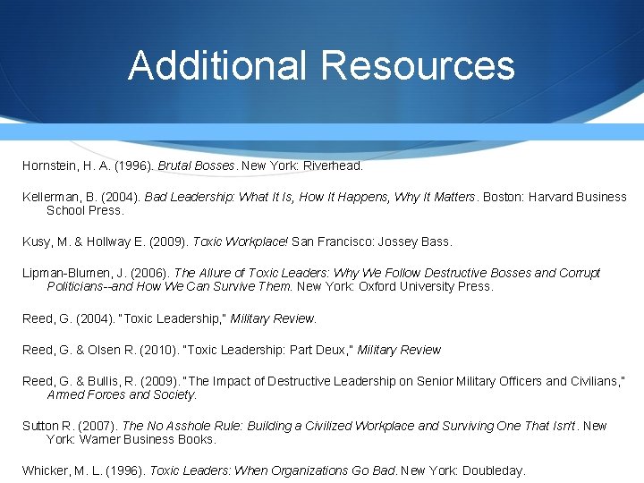 Additional Resources Hornstein, H. A. (1996). Brutal Bosses. New York: Riverhead. Kellerman, B. (2004). Additional Resources Hornstein, H. A. (1996). Brutal Bosses. New York: Riverhead. Kellerman, B. (2004).