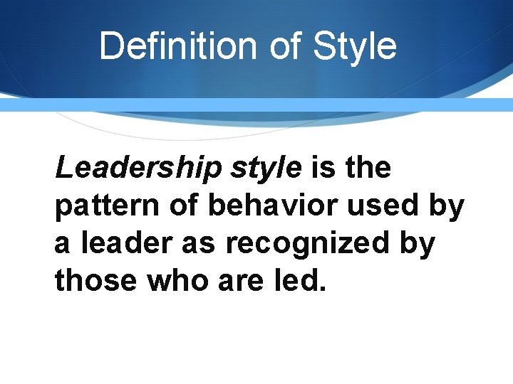 Definition of Style Leadership style is the pattern of behavior used by a leader Definition of Style Leadership style is the pattern of behavior used by a leader
