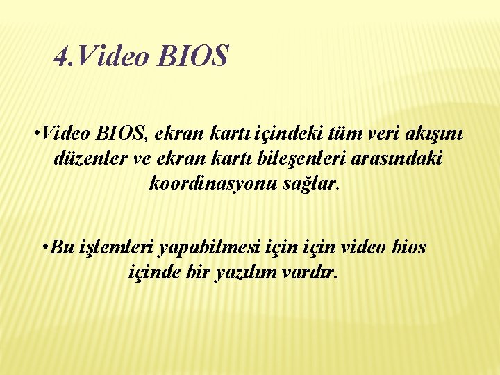 4. Video BIOS • Video BIOS, ekran kartı içindeki tüm veri akışını düzenler ve