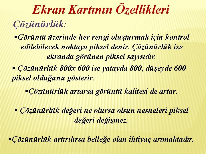 Ekran Kartının Özellikleri Çözünürlük: §Görüntü üzerinde her rengi oluşturmak için kontrol edilebilecek noktaya piksel