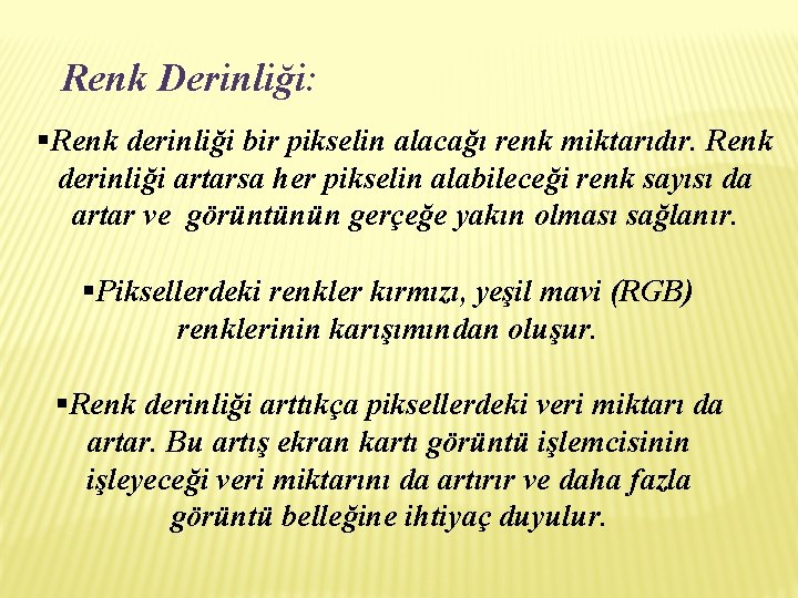 Renk Derinliği: §Renk derinliği bir pikselin alacağı renk miktarıdır. Renk derinliği artarsa her pikselin