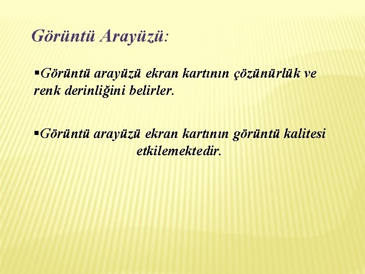 Görüntü Arayüzü: §Görüntü arayüzü ekran kartının çözünürlük ve renk derinliğini belirler. §Görüntü arayüzü ekran