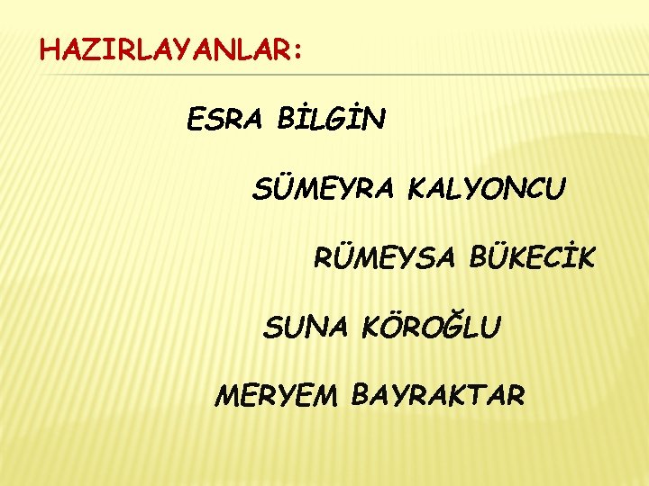 HAZIRLAYANLAR: ESRA BİLGİN SÜMEYRA KALYONCU RÜMEYSA BÜKECİK SUNA KÖROĞLU MERYEM BAYRAKTAR 