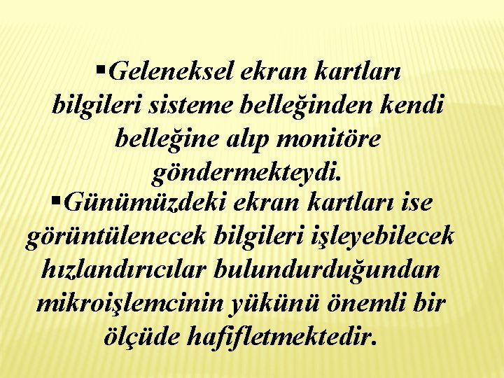 §Geleneksel ekran kartları bilgileri sisteme belleğinden kendi belleğine alıp monitöre göndermekteydi. §Günümüzdeki ekran kartları