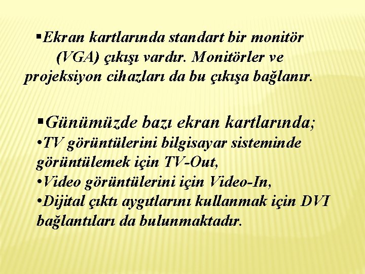 §Ekran kartlarında standart bir monitör (VGA) çıkışı vardır. Monitörler ve projeksiyon cihazları da bu