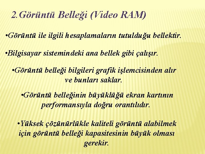 2. Görüntü Belleği (Video RAM) • Görüntü ile ilgili hesaplamaların tutulduğu bellektir. • Bilgisayar