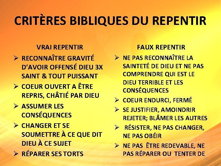 CRITÈRES BIBLIQUES DU REPENTIR VRAI REPENTIR FAUX REPENTIR Ø RECONNAÎTRE GRAVITÉ D’AVOIR OFFENSÉ DIEU