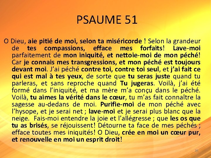  PSAUME 51 O Dieu, aie pitié de moi, selon ta miséricorde ! Selon