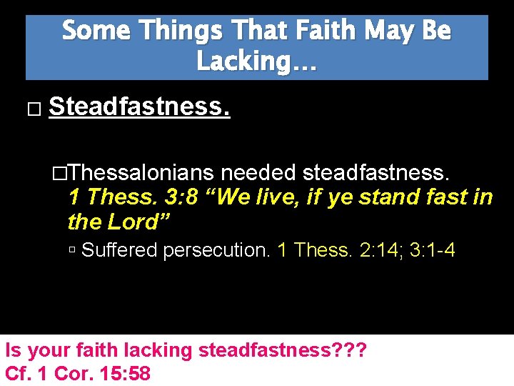 Some Things That Faith May Be Lacking… � Steadfastness. �Thessalonians needed steadfastness. 1 Thess.