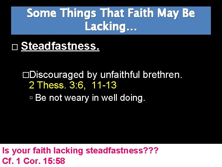 Some Things That Faith May Be Lacking… � Steadfastness. �Discouraged by unfaithful brethren. 2