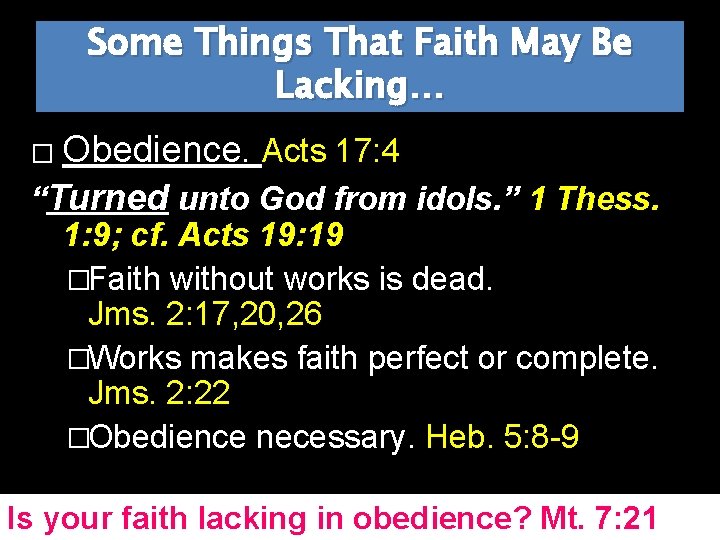 Some Things That Faith May Be Lacking… Obedience. Acts 17: 4 “Turned unto God