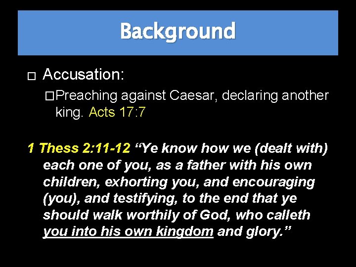 Background � Accusation: �Preaching against Caesar, declaring another king. Acts 17: 7 1 Thess