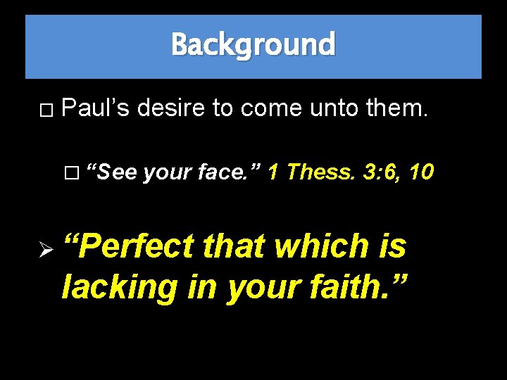 Background � Paul’s desire to come unto them. � “See your face. ” 1