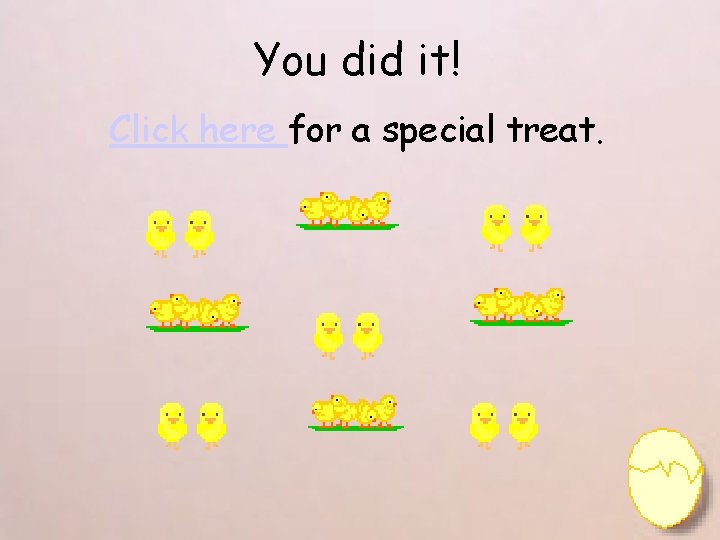 You did it! Click here for a special treat. 