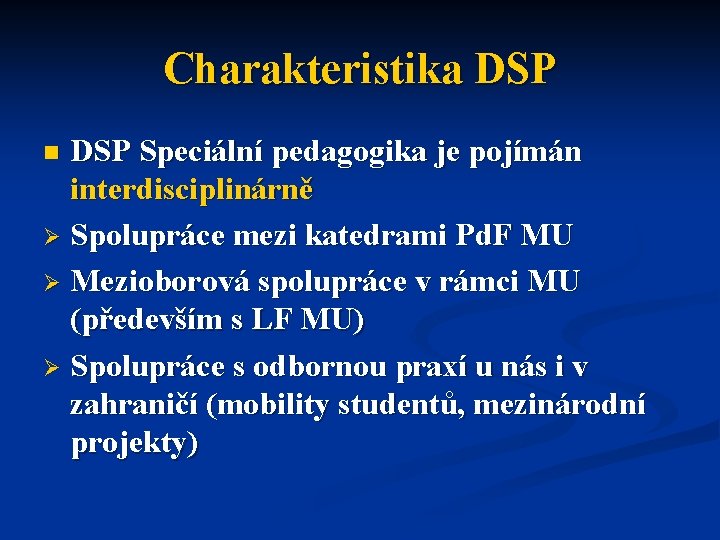 Charakteristika DSP Speciální pedagogika je pojímán interdisciplinárně Ø Spolupráce mezi katedrami Pd. F MU