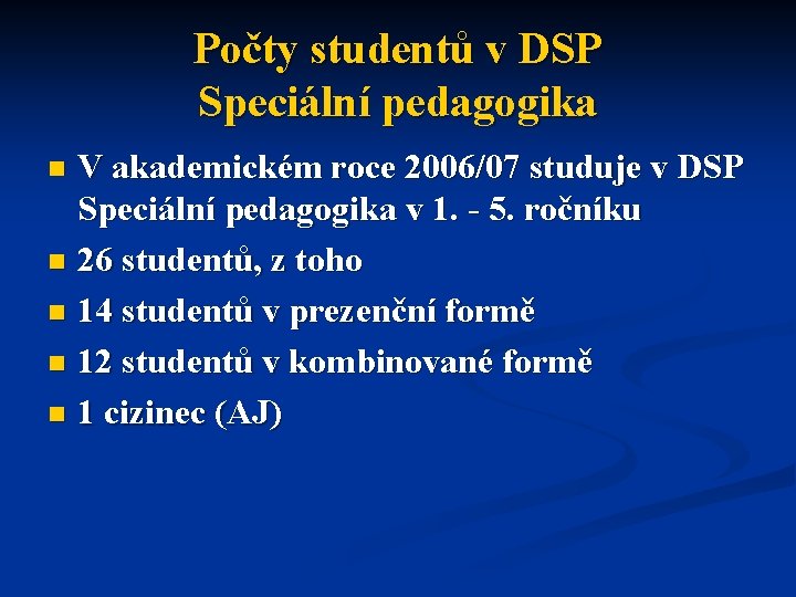 Počty studentů v DSP Speciální pedagogika V akademickém roce 2006/07 studuje v DSP Speciální