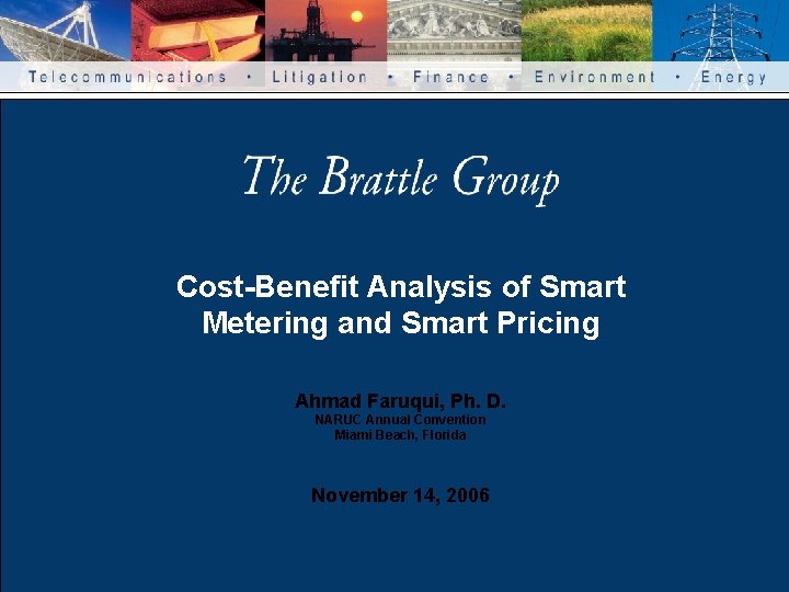 Cost-Benefit Analysis of Smart Metering and Smart Pricing Ahmad Faruqui, Ph. D. NARUC Annual