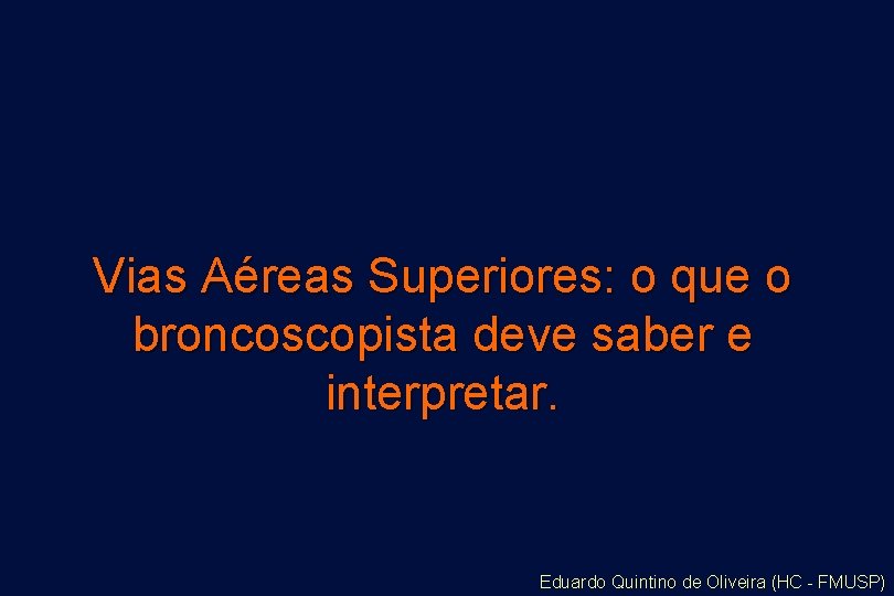 Vias Aéreas Superiores: o que o broncoscopista deve saber e interpretar. Eduardo Quintino de