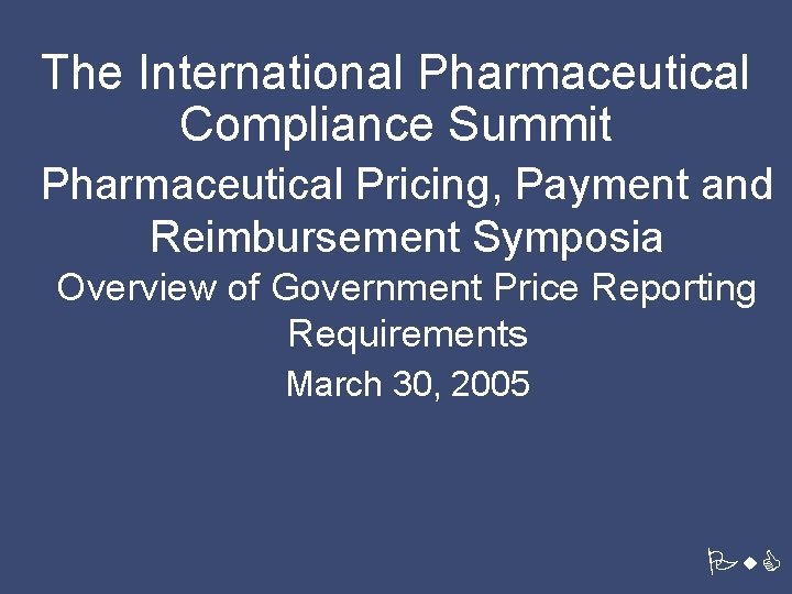 The International Pharmaceutical Compliance Summit Pharmaceutical Pricing, Payment and Reimbursement Symposia Overview of Government