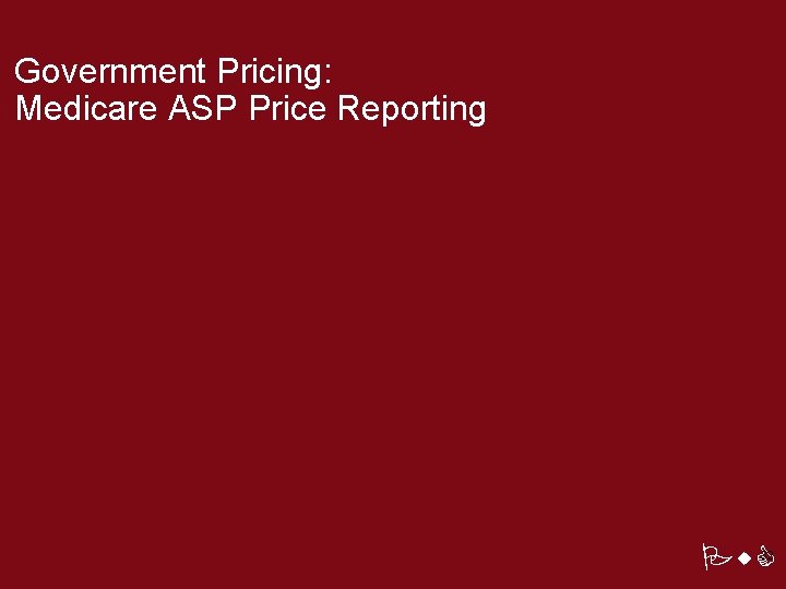 Government Pricing: Medicare ASP Price Reporting Pw. C 32 