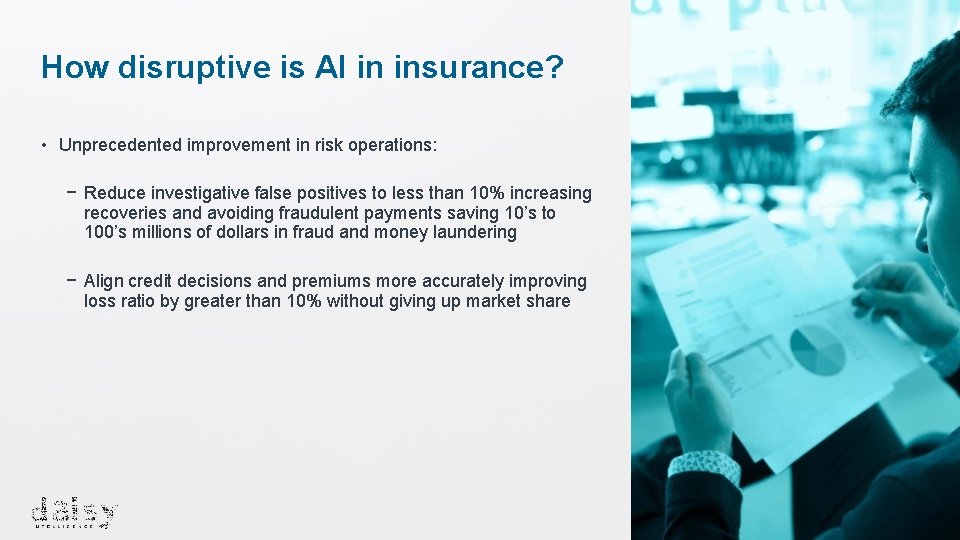 How disruptive is AI in insurance? • Unprecedented improvement in risk operations: − Reduce