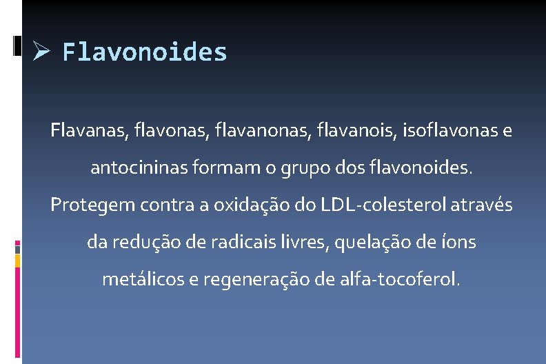  Flavonoides Flavanas, flavonas, flavanois, isoflavonas e antocininas formam o grupo dos flavonoides. Protegem